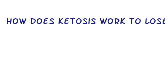 how does ketosis work to lose weight