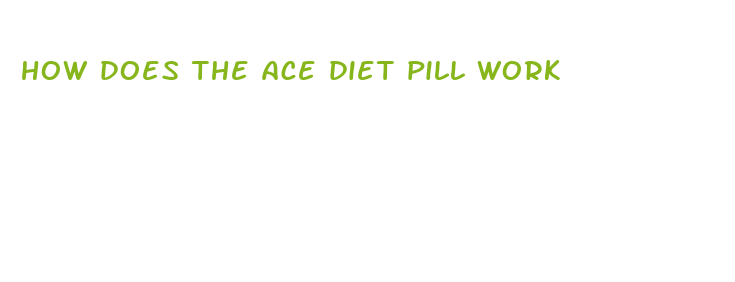 how does the ace diet pill work