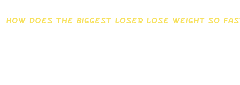 how does the biggest loser lose weight so fast