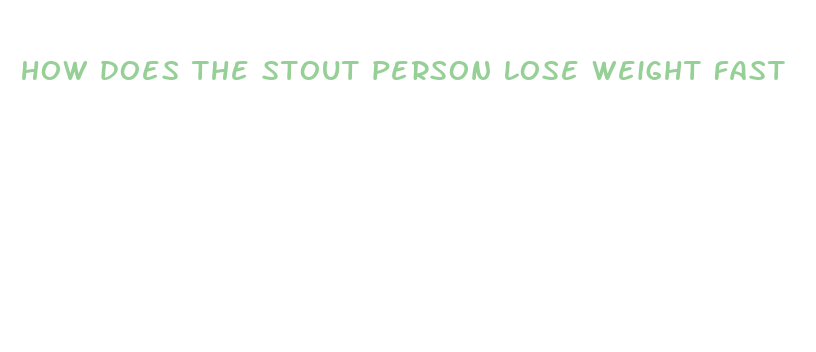 how does the stout person lose weight fast