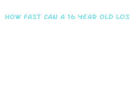 how fast can a 16 year old lose weight