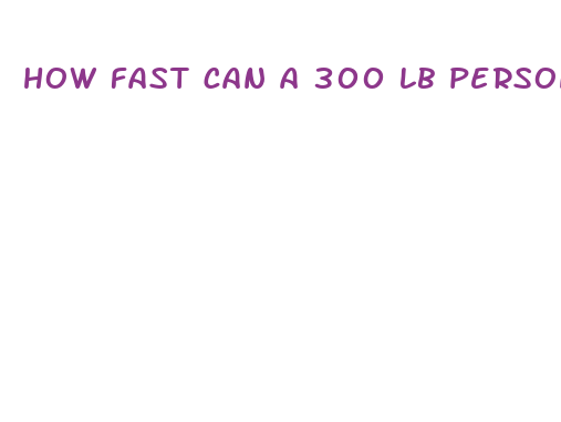 how fast can a 300 lb person lose weight