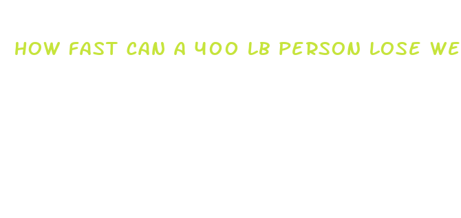 how fast can a 400 lb person lose weight