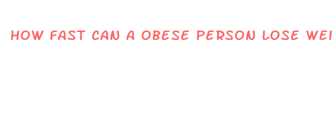 how fast can a obese person lose weight