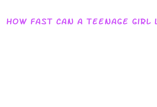 how fast can a teenage girl lose weight