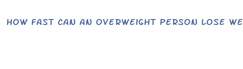 how fast can an overweight person lose weight