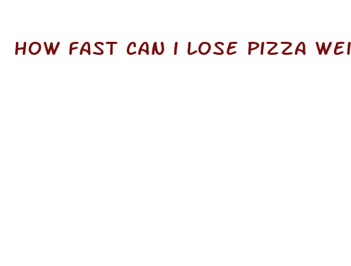 how fast can i lose pizza weight