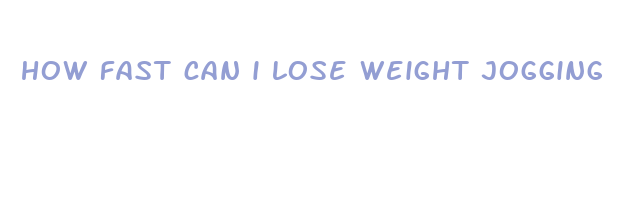 how fast can i lose weight jogging