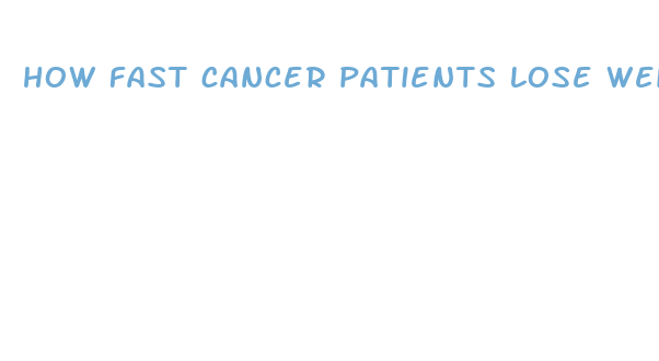 how fast cancer patients lose weight