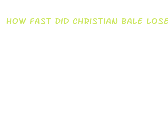 how fast did christian bale lose weight