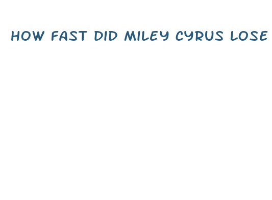 how fast did miley cyrus lose weight