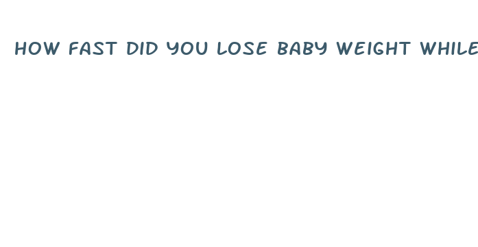 how fast did you lose baby weight while breastfeeding