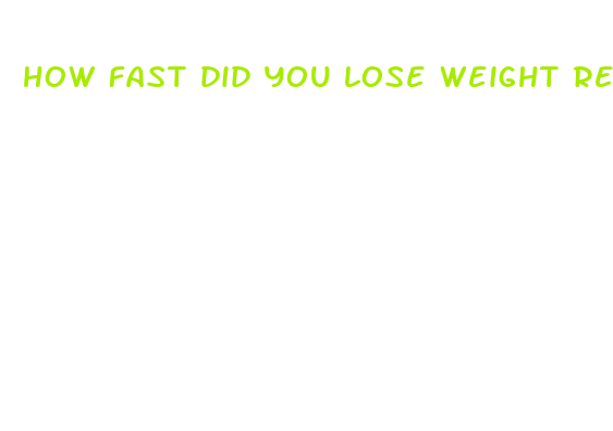 how fast did you lose weight reddit