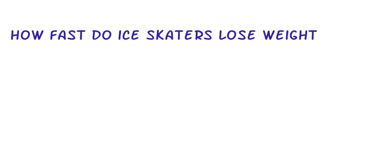 how fast do ice skaters lose weight