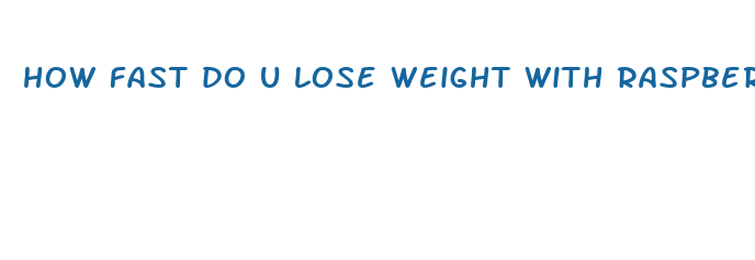 how fast do u lose weight with raspberry ketones