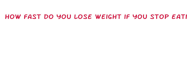 how fast do you lose weight if you stop eating