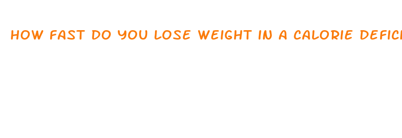 how fast do you lose weight in a calorie deficit