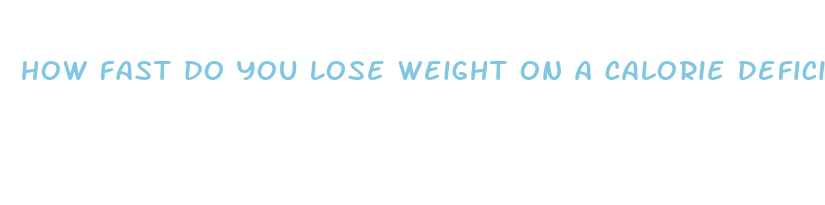 how fast do you lose weight on a calorie deficit