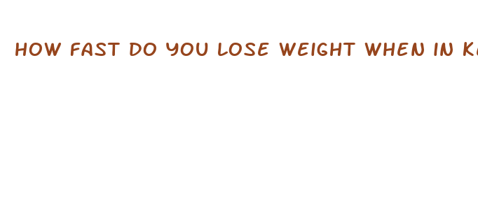 how fast do you lose weight when in ketosis