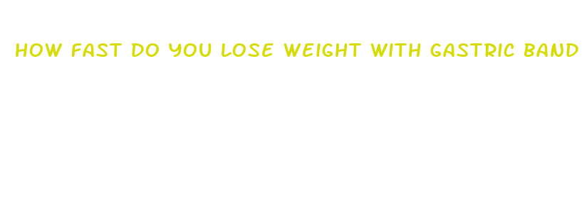 how fast do you lose weight with gastric band