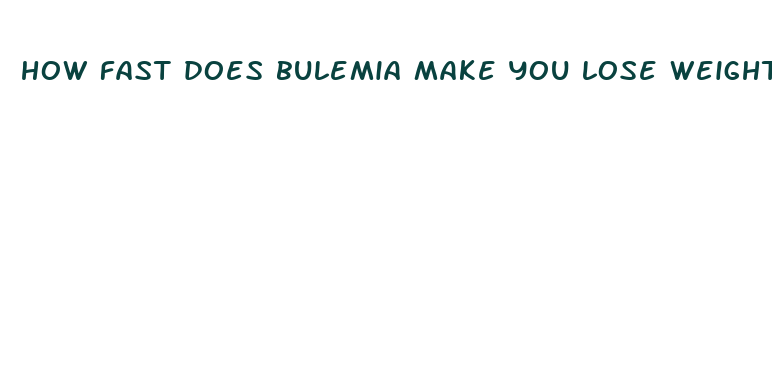 how fast does bulemia make you lose weight