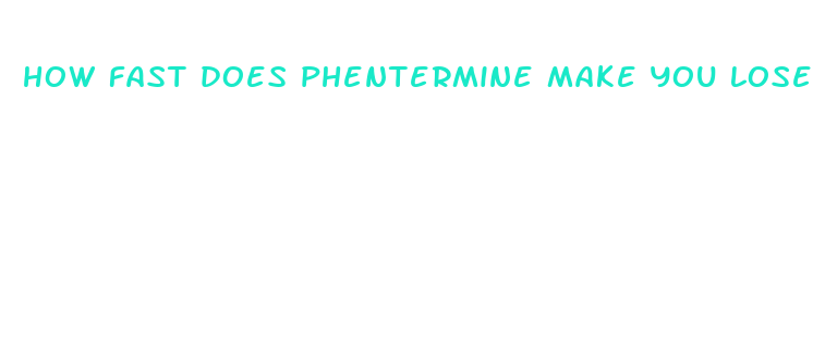 how fast does phentermine make you lose weight