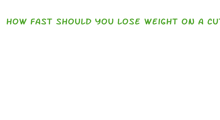 how fast should you lose weight on a cut