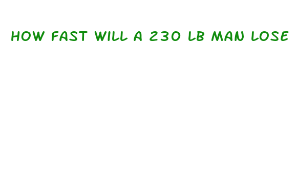 how fast will a 230 lb man lose weight