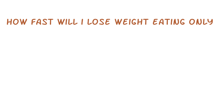 how fast will i lose weight eating only vegetables