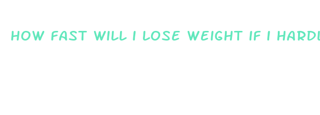 how fast will i lose weight if i hardly eat