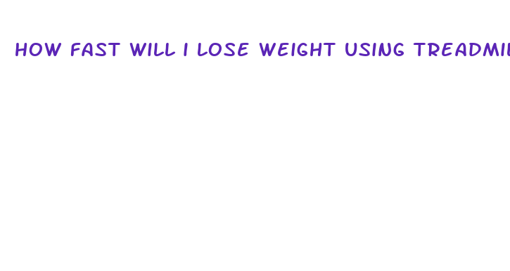 how fast will i lose weight using treadmill