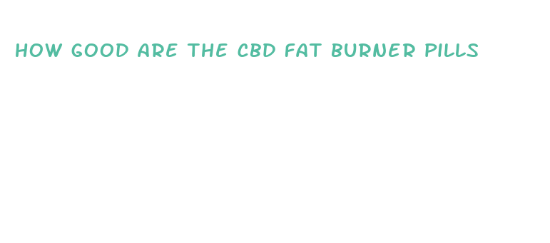 how good are the cbd fat burner pills