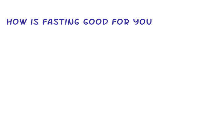 how is fasting good for you