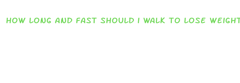 how long and fast should i walk to lose weight