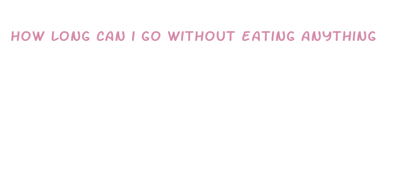 how long can i go without eating anything