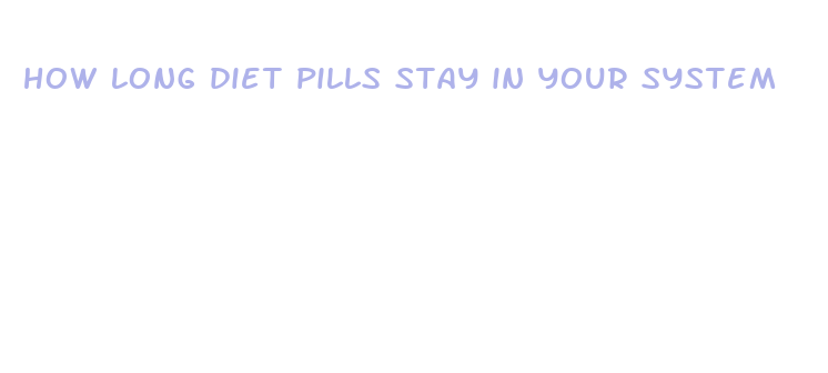 how long diet pills stay in your system