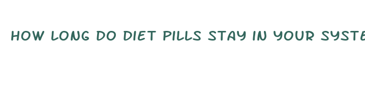 how long do diet pills stay in your system