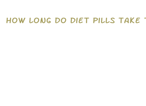 how long do diet pills take to work