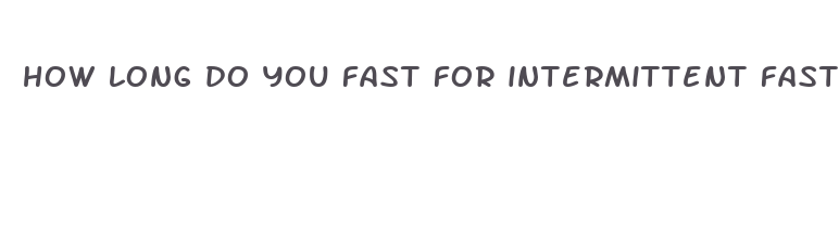 how long do you fast for intermittent fasting