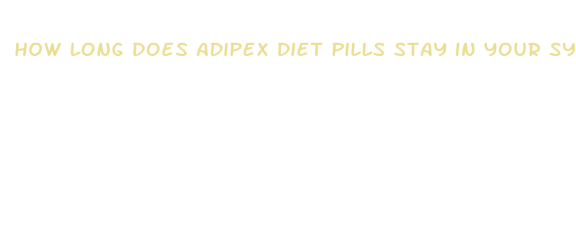 how long does adipex diet pills stay in your system