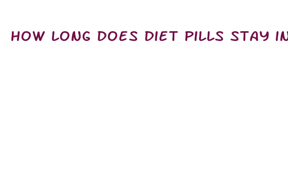 how long does diet pills stay in your body