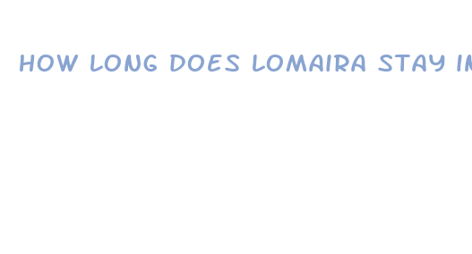 how long does lomaira stay in your system