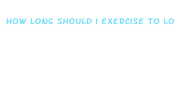 how long should i exercise to lose weight fast