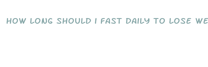 how long should i fast daily to lose weight