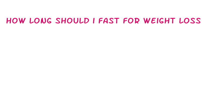 how long should i fast for weight loss