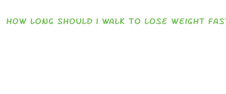 how long should i walk to lose weight fast