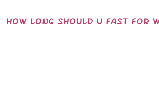 how long should u fast for weight loss