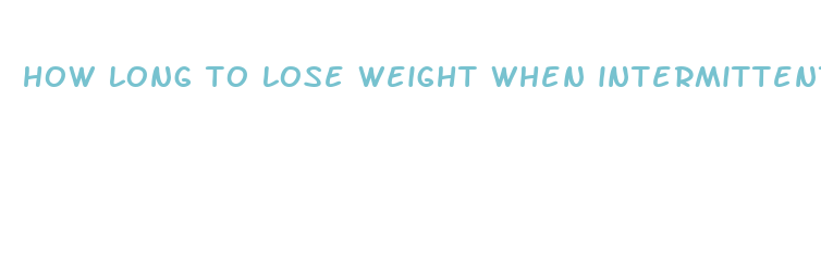 how long to lose weight when intermittent fasting