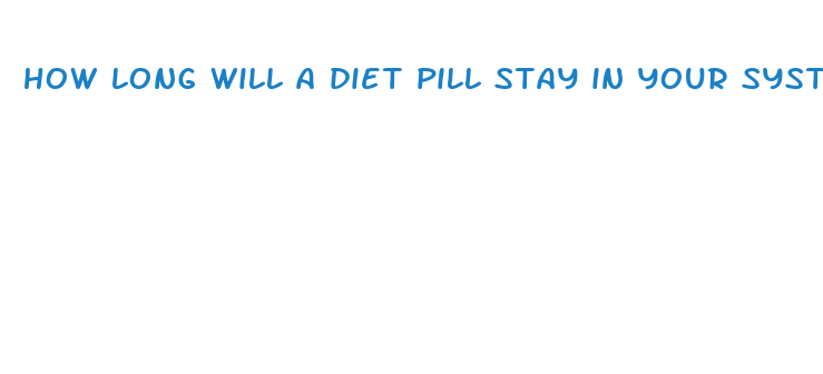 how long will a diet pill stay in your system