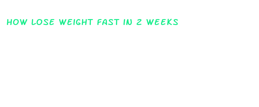 how lose weight fast in 2 weeks